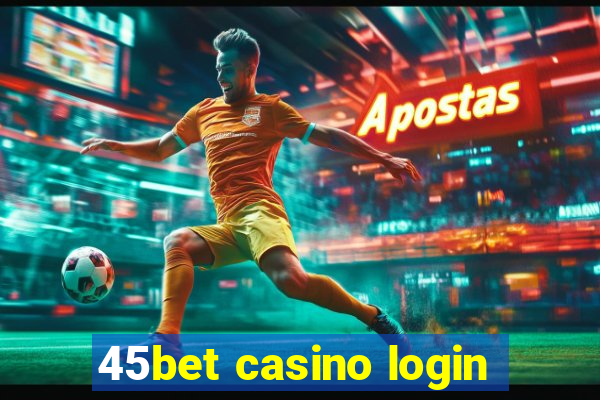 45bet casino login